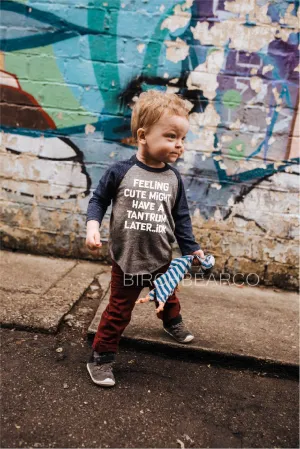 Feeling Cute My Have a Tantrum Later IDK - Funny Toddler Shirt