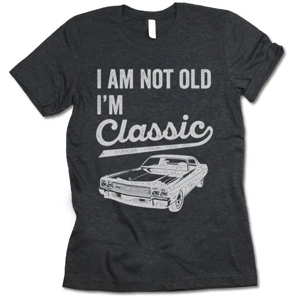 I Am Not Old I'm Classic T Shirt