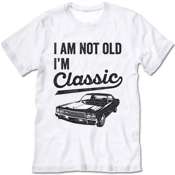 I Am Not Old I'm Classic T Shirt
