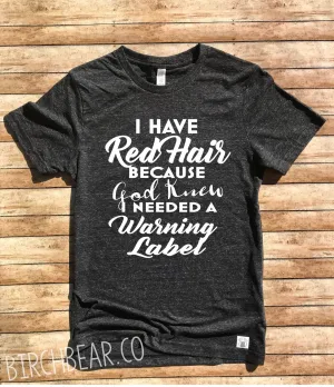 I Have Red Hair Because God Knew I Needed A Warning Label Shirt