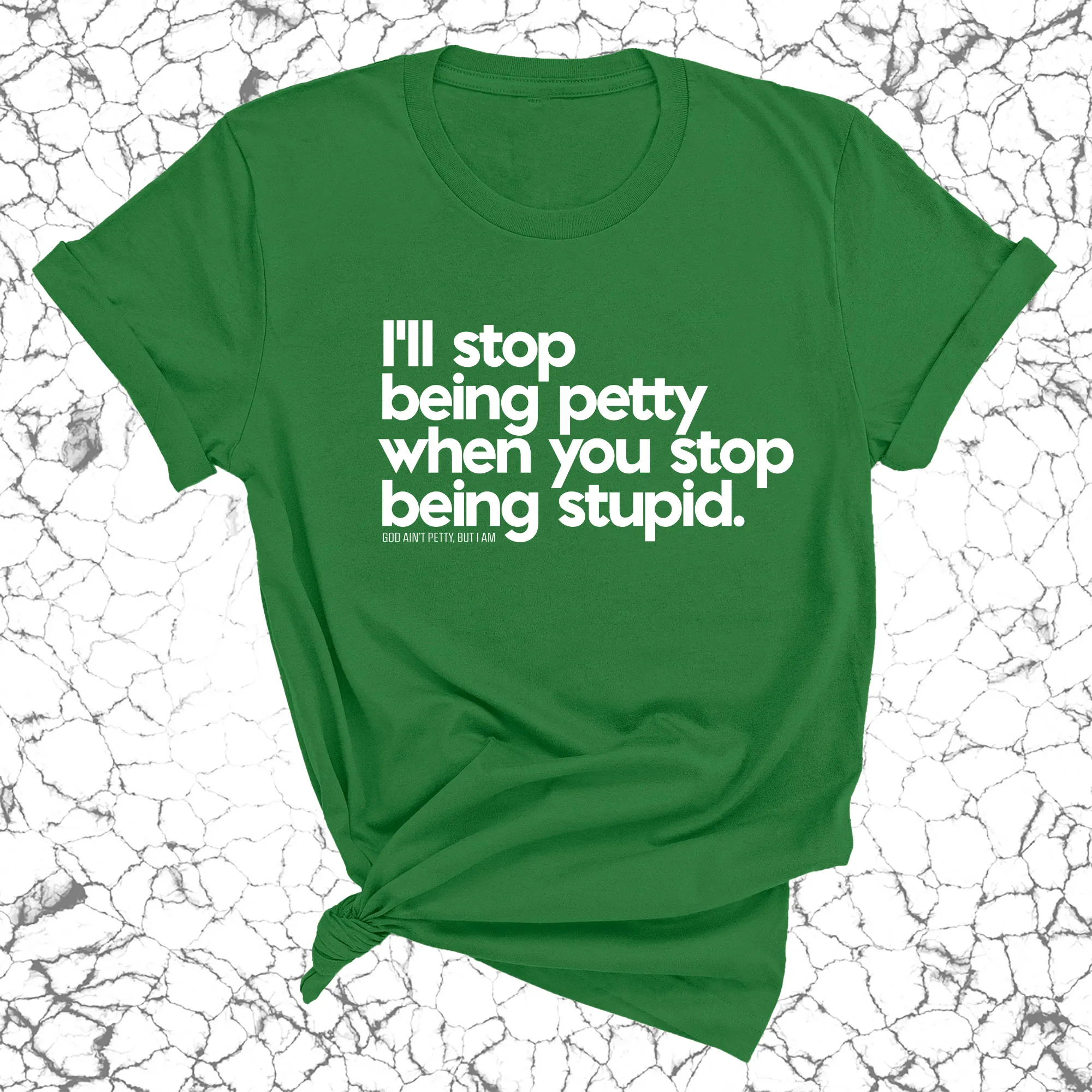 I'll stop being petty when you stop being stupid Unisex Tee