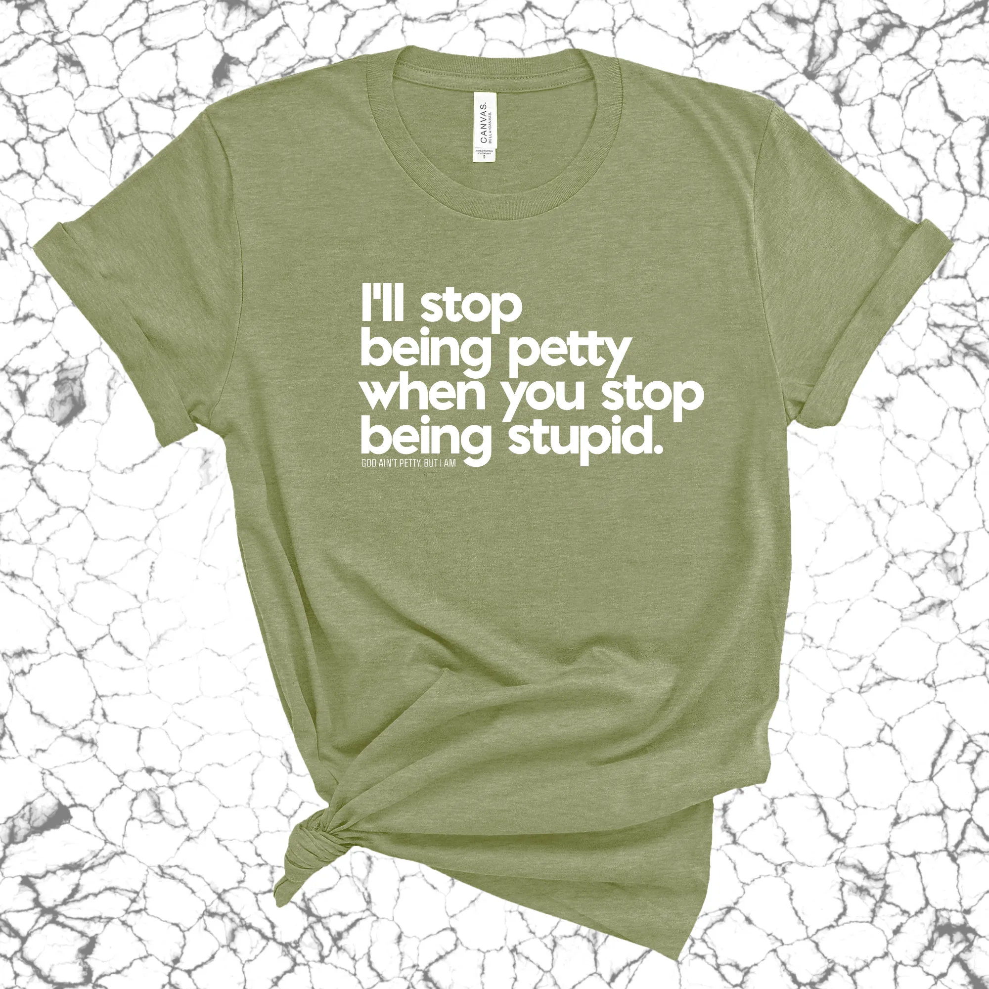 I'll stop being petty when you stop being stupid Unisex Tee