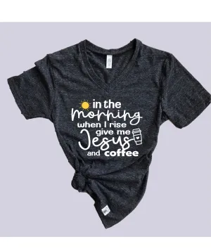 In The Morning When I Rise Give Me Coffee And Jesus Shirt | Unisex V Neck