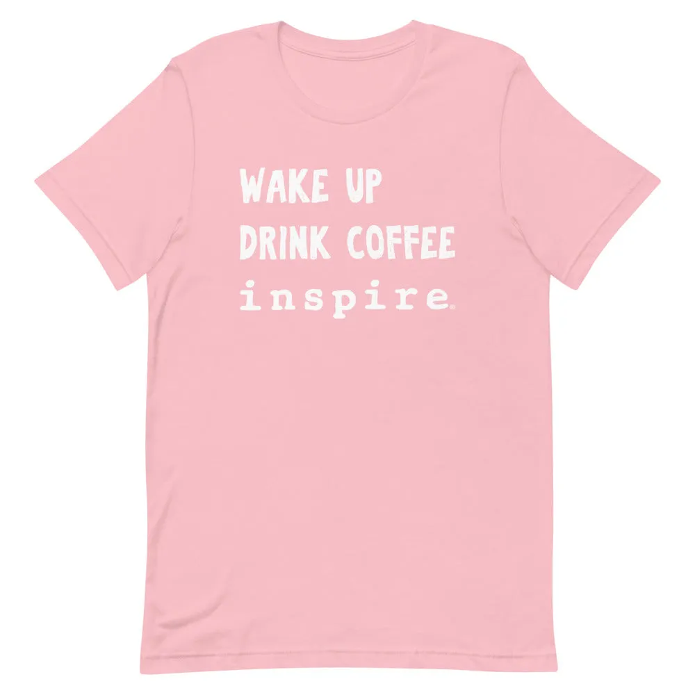 inspire Wake Up Drink Coffee Short-Sleeve Unisex T-Shirt