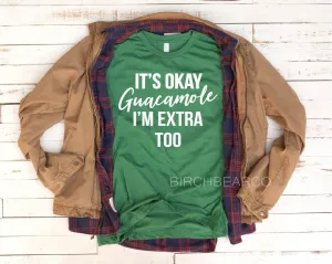 It's Okay Guacamole I'm Extra Too Shirt