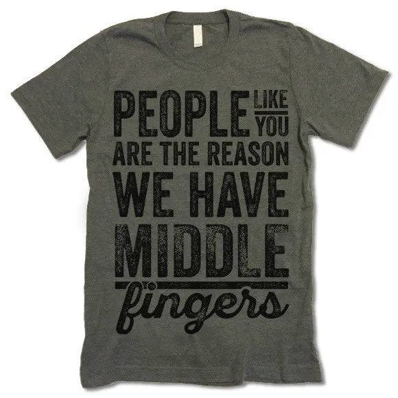 People Like You Are The Reason We Have Middle Fingers