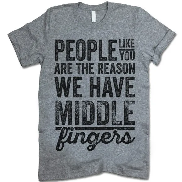 People Like You Are The Reason We Have Middle Fingers
