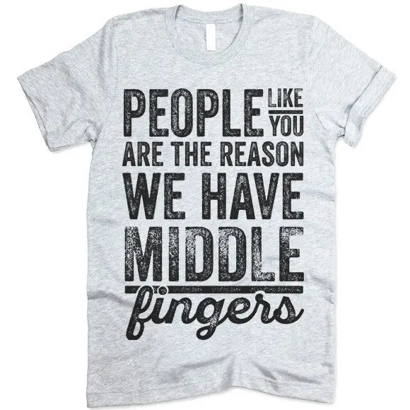 People Like You Are The Reason We Have Middle Fingers