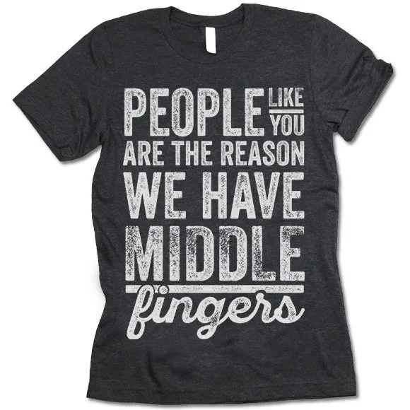 People Like You Are The Reason We Have Middle Fingers