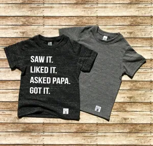 Saw It Liked It Asked Papa Got It Shirt