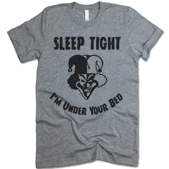 Sleep Tight I'm Under Your Bed T-Shirt