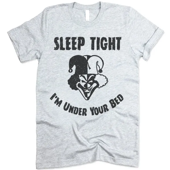 Sleep Tight I'm Under Your Bed T-Shirt
