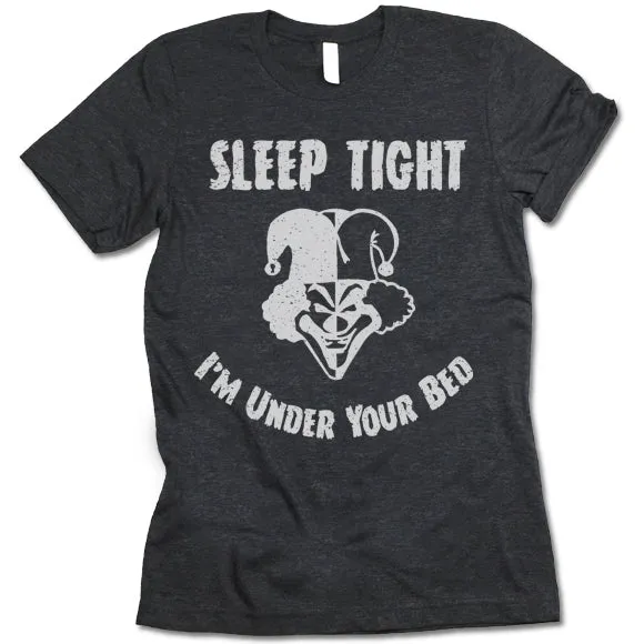 Sleep Tight I'm Under Your Bed T-Shirt