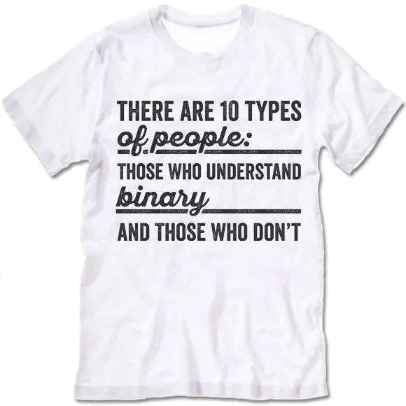 There Are 10 Types Of People: Those Who Understand Binary And Those Who Don't  T Shirt