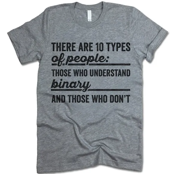 There Are 10 Types Of People: Those Who Understand Binary And Those Who Don't  T Shirt