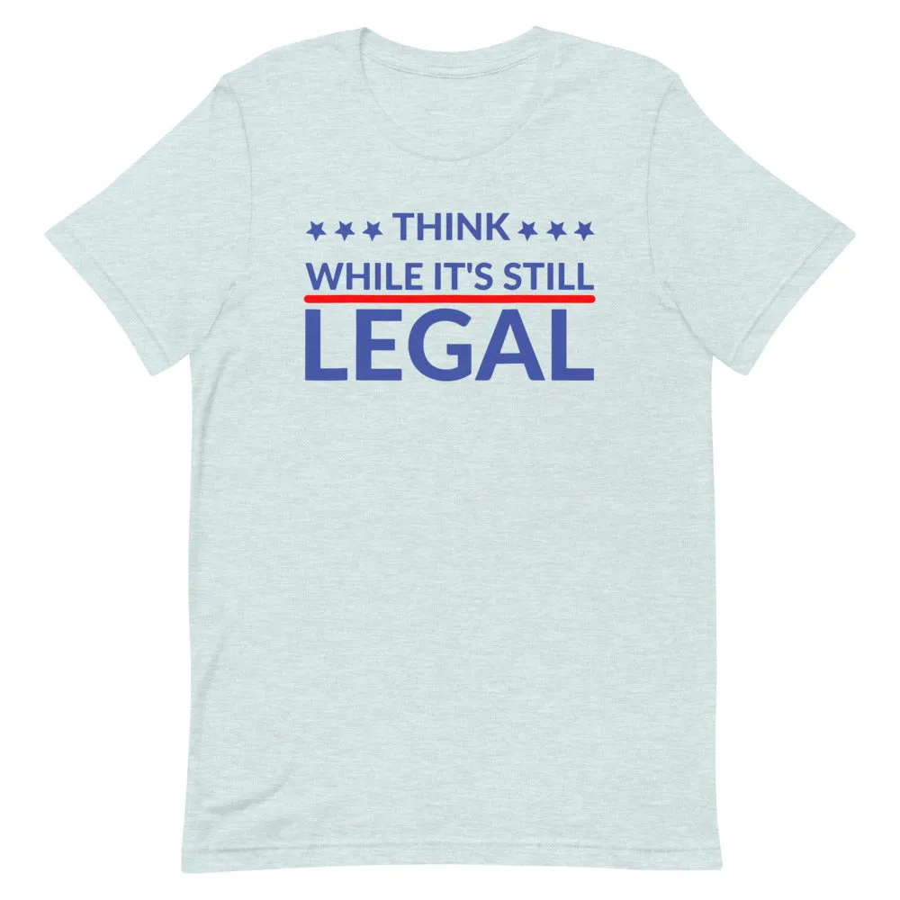 Think while it’s still LEGAL Short-Sleeve Unisex T-Shirt