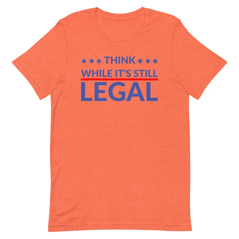 Think while it’s still LEGAL Short-Sleeve Unisex T-Shirt