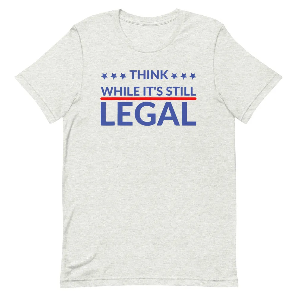 Think while it’s still LEGAL Short-Sleeve Unisex T-Shirt