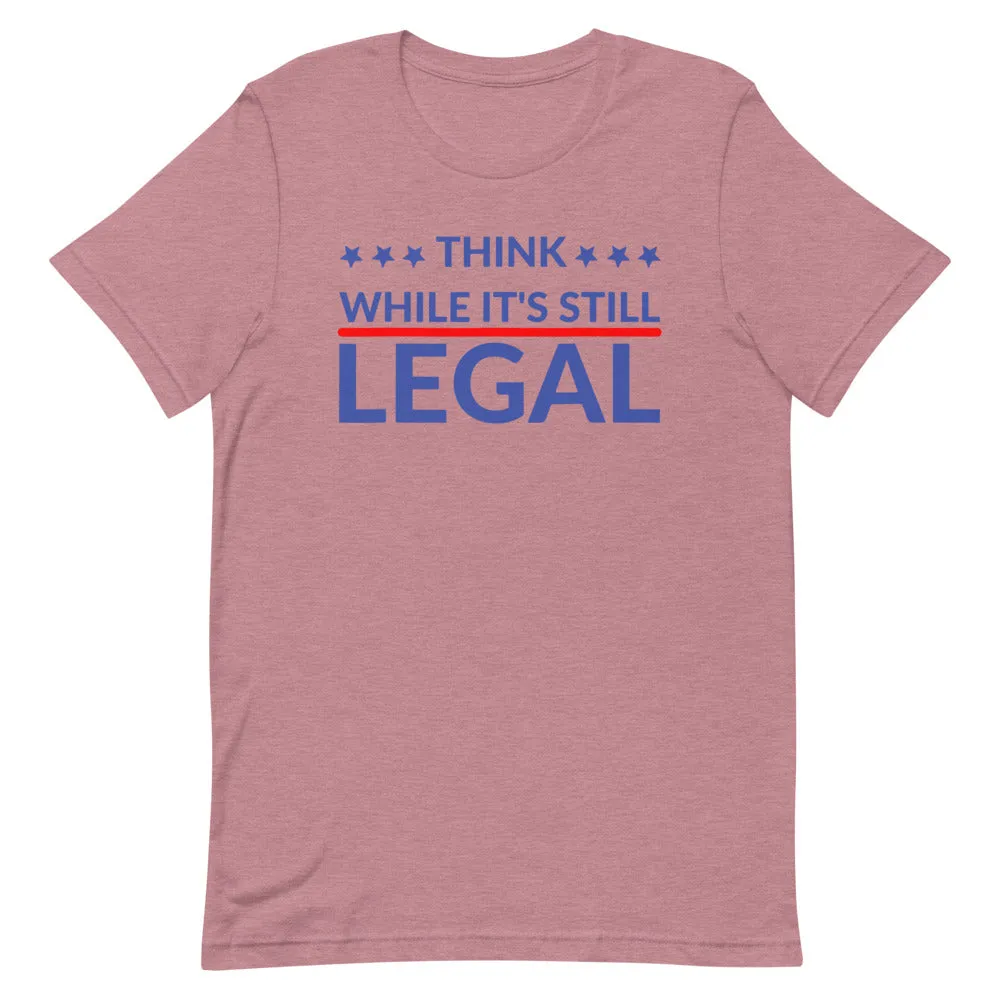 Think while it’s still LEGAL Short-Sleeve Unisex T-Shirt