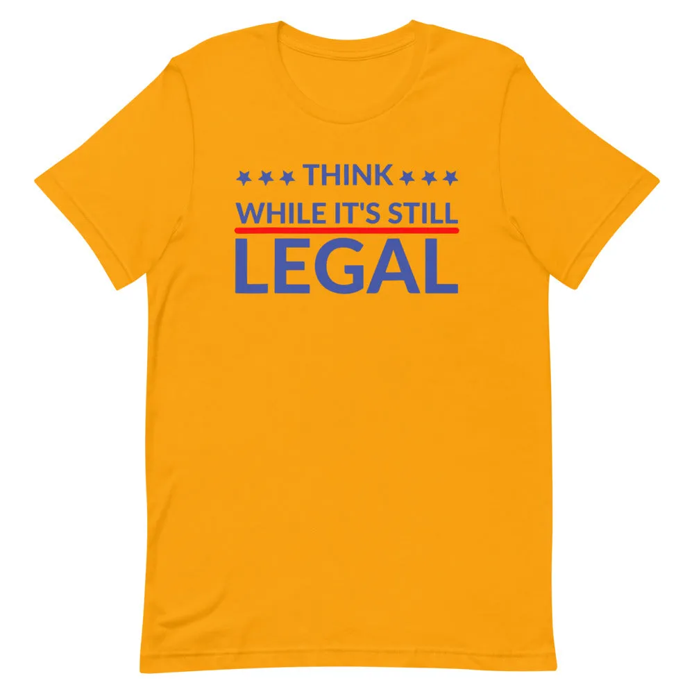 Think while it’s still LEGAL Short-Sleeve Unisex T-Shirt