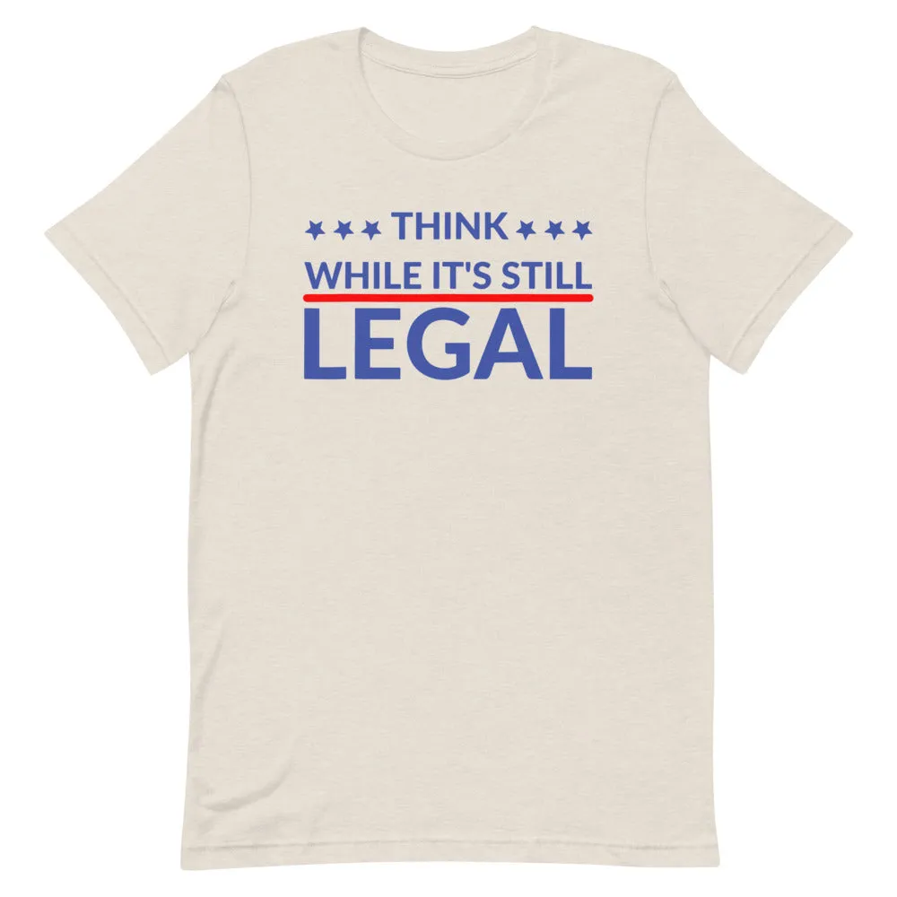 Think while it’s still LEGAL Short-Sleeve Unisex T-Shirt