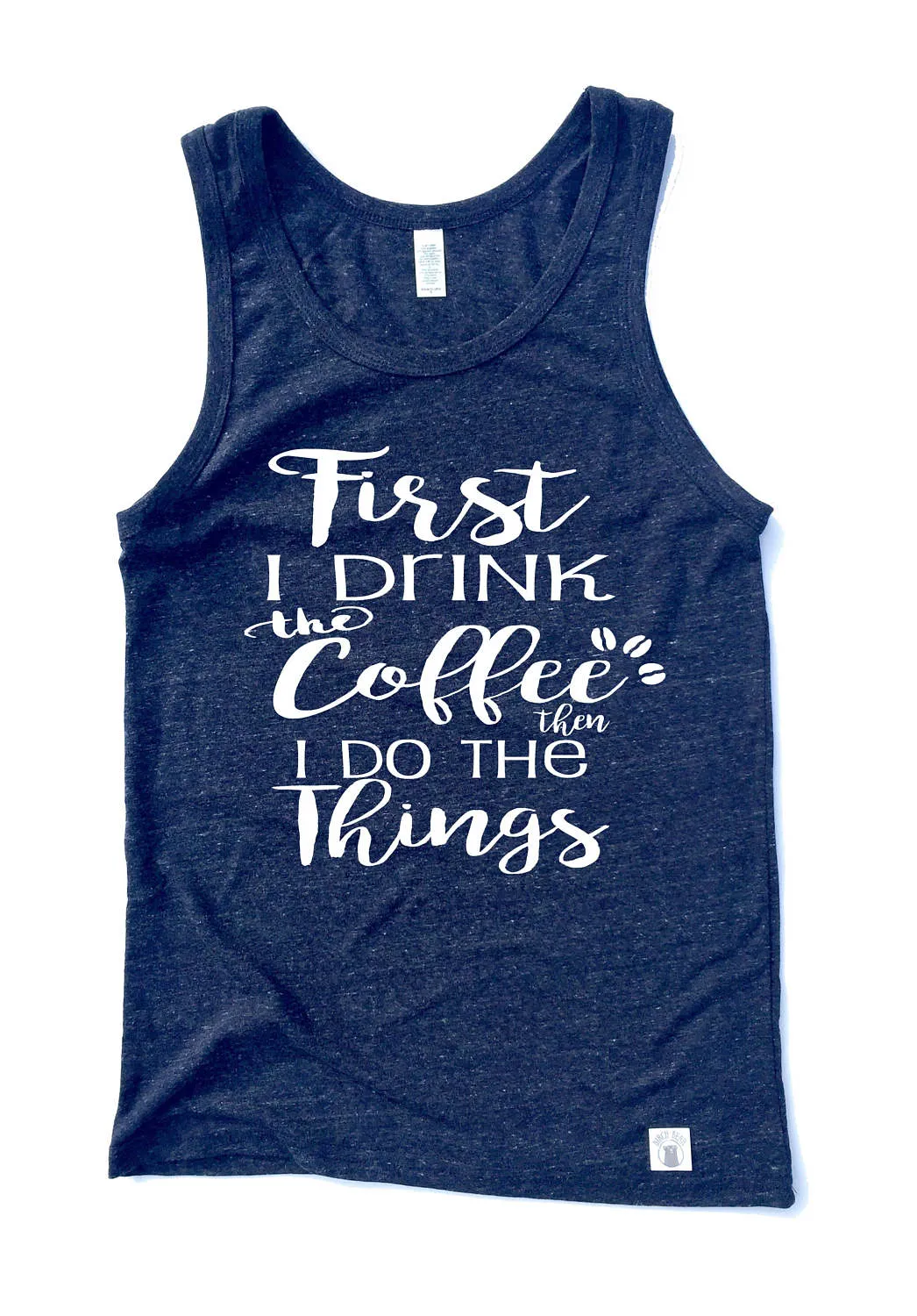 Unisex Triblend Tank Top - First I Drink The Coffee Then I Do The Things Shirt - Graphic Tank Top - Funny T Shirt - Funny Coffee Shirt